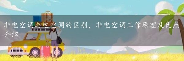 非电空调与电空调的区别，非电空调工作原理及优点介绍