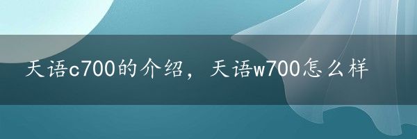 天语c700的介绍，天语w700怎么样