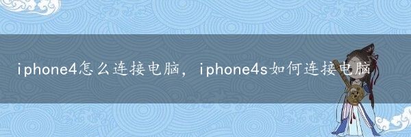 iphone4怎么连接电脑，iphone4s如何连接电脑