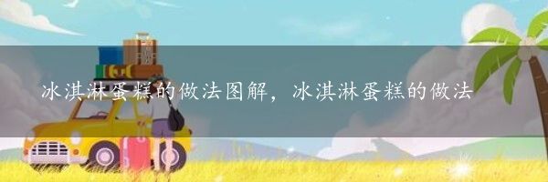 冰淇淋蛋糕的做法图解，冰淇淋蛋糕的做法