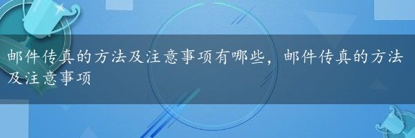 邮件传真的方法及注意事项有哪些，邮件传真的方法及注意事项