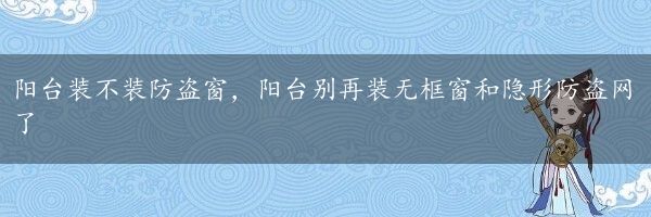 阳台装不装防盗窗，阳台别再装无框窗和隐形防盗网了