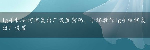 lg手机如何恢复出厂设置密码，小编教你lg手机恢复出厂设置