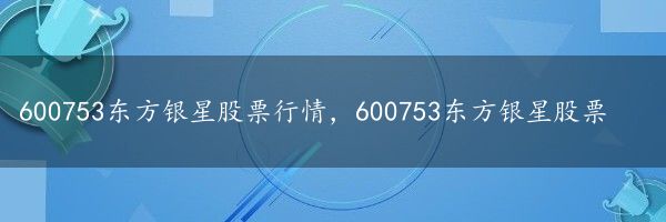 600753东方银星股票行情，600753东方银星股票