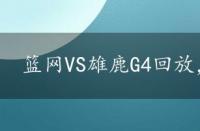 篮网VS雄鹿G4回放，篮网vs雄鹿g4