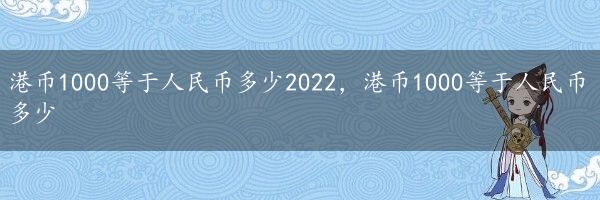 港币1000等于人民币多少2022，港币1000等于人民币多少