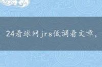 24看球网jrs低调看文章，看球网jrs低调看文章