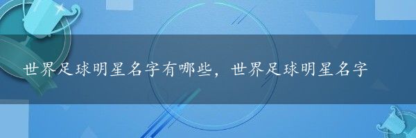 世界足球明星名字有哪些，世界足球明星名字