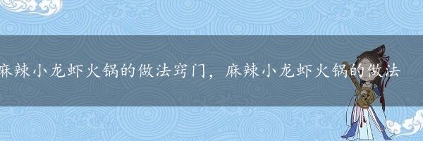 麻辣小龙虾火锅的做法窍门，麻辣小龙虾火锅的做法