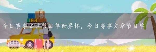 今日赛事文章节目单世界杯，今日赛事文章节目单