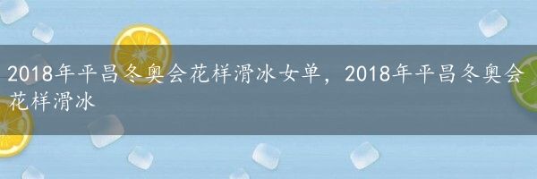 2018年平昌冬奥会花样滑冰女单，2018年平昌冬奥会花样滑冰