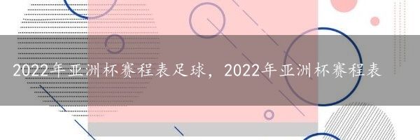 2022年亚洲杯赛程表足球，2022年亚洲杯赛程表