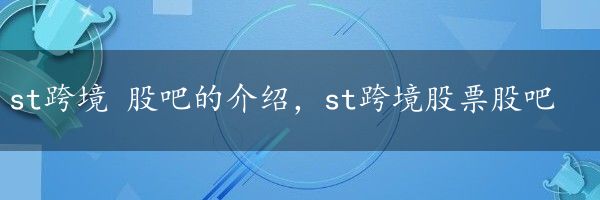 st跨境 股吧的介绍，st跨境股票股吧