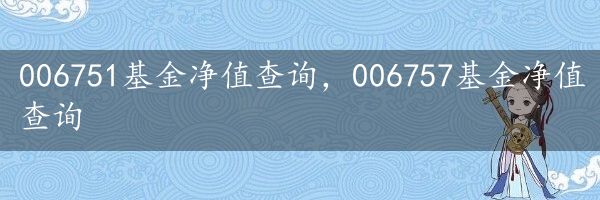 006751基金净值查询，006757基金净值查询