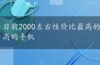 目前2000左右性价比最高的手机，2000左右性价比最高的手机