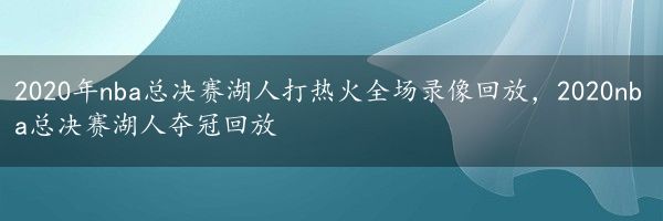 2020年nba总决赛湖人打热火全场录像回放，2020nba总决赛湖人夺冠回放