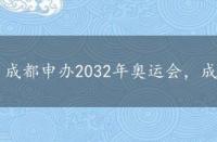 成都申办2032年奥运会，成都申办2032奥运会成功