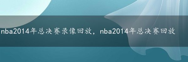 nba2014年总决赛录像回放，nba2014年总决赛回放