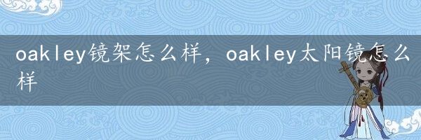 oakley镜架怎么样，oakley太阳镜怎么样