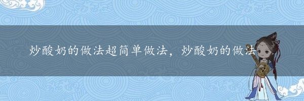 炒酸奶的做法超简单做法，炒酸奶的做法