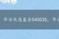 华安优选基金040035，华安优选040008基金净值