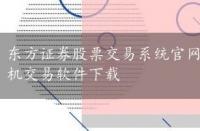 东方证券股票交易系统官网手机版，东方证券官网手机交易软件下载