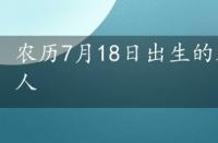 农历7月18日出生的人，7月18日出生的人