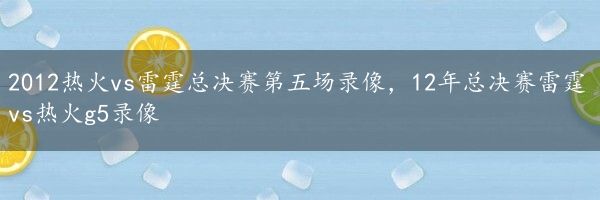 2012热火vs雷霆总决赛第五场录像，12年总决赛雷霆vs热火g5录像