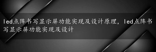 led点阵书写显示屏功能实现及设计原理，led点阵书写显示屏功能实现及设计