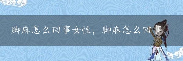 脚麻怎么回事女性，脚麻怎么回事