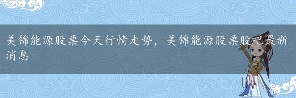 美锦能源股票今天行情走势，美锦能源股票股吧最新消息