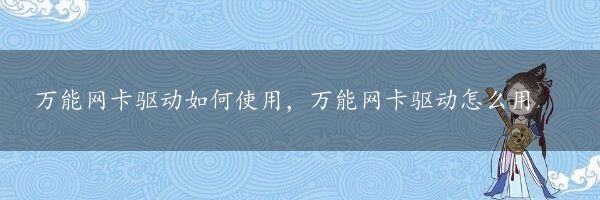 万能网卡驱动如何使用，万能网卡驱动怎么用