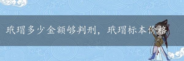 玳瑁多少金额够判刑，玳瑁标本价格