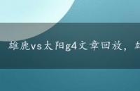 雄鹿vs太阳g4文章回放，雄鹿vs太阳g5文章回放