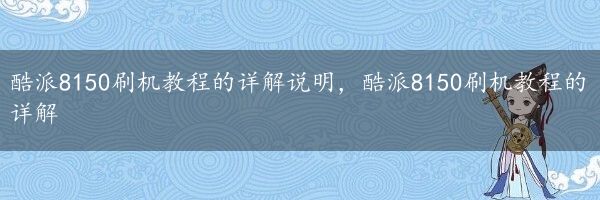 酷派8150刷机教程的详解说明，酷派8150刷机教程的详解