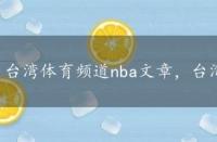 台湾体育频道nba文章，台湾体育文章nba在线观看