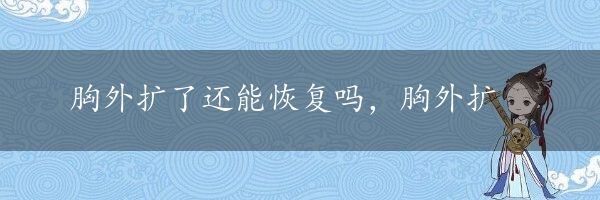 胸外扩了还能恢复吗，胸外扩