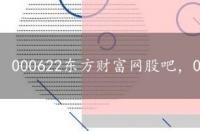 000622东方财富网股吧，000612股吧东方财富网