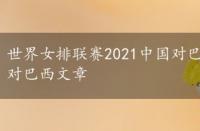 世界女排联赛2021中国对巴西文章，女排世界杯中国对巴西文章