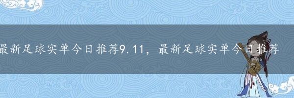 最新足球实单今日推荐9.11，最新足球实单今日推荐