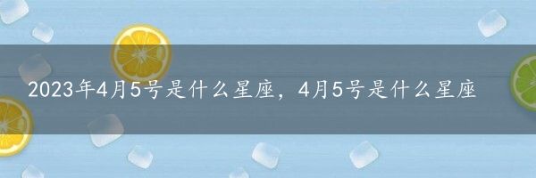 2023年4月5号是什么星座，4月5号是什么星座