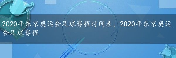 2020年东京奥运会足球赛程时间表，2020年东京奥运会足球赛程