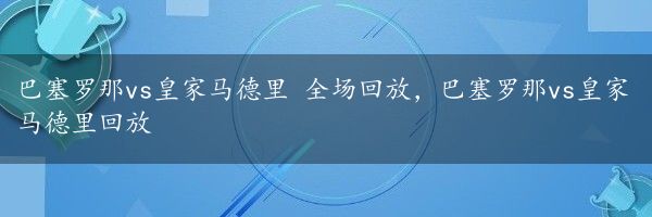 巴塞罗那vs皇家马德里 全场回放，巴塞罗那vs皇家马德里回放