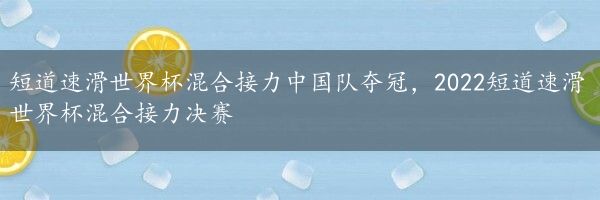 短道速滑世界杯混合接力中国队夺冠，2022短道速滑世界杯混合接力决赛