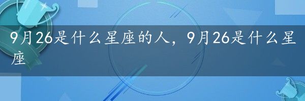 9月26是什么星座的人，9月26是什么星座