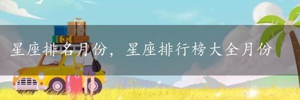 星座排名月份，星座排行榜大全月份