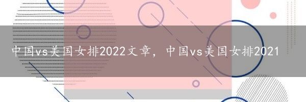 中国vs美国女排2022文章，中国vs美国女排2021