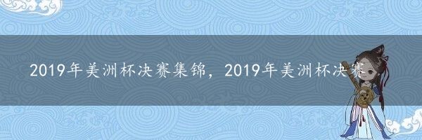 2019年美洲杯决赛集锦，2019年美洲杯决赛