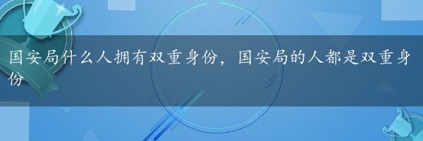 国安局什么人拥有双重身份，国安局的人都是双重身份