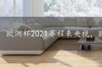 欧洲杯2021赛程表央视，欧洲杯2021赛程表文章